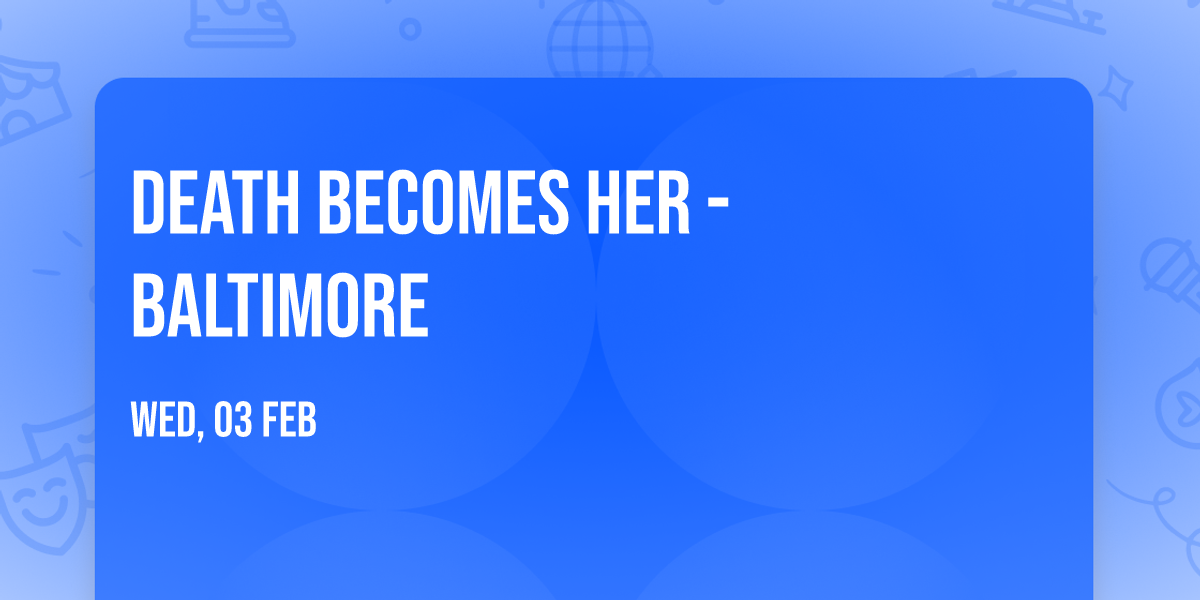 Death Becomes Her - Baltimore