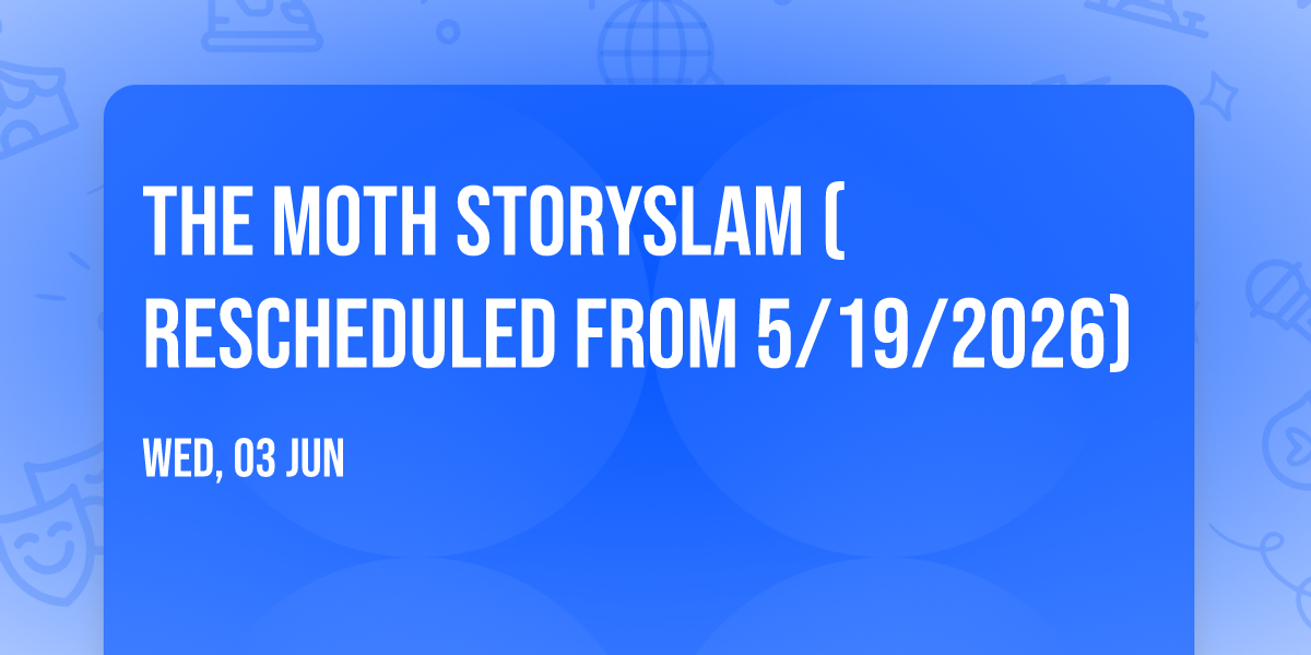 The Moth StorySLAM (Rescheduled from 5\/19\/2026)