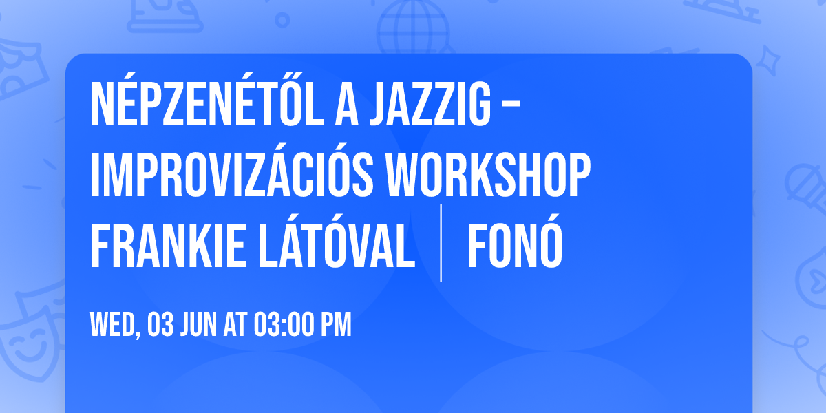 N\u00e9pzen\u00e9t\u0151l a jazzig \u2013 Improviz\u00e1ci\u00f3s workshop Frankie L\u00e1t\u00f3val \u23d0 Fon\u00f3