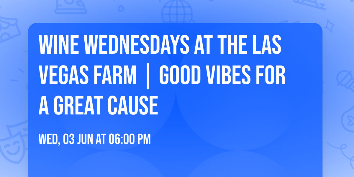 Wine Wednesdays at The Las Vegas Farm | Good Vibes for a Great Cause