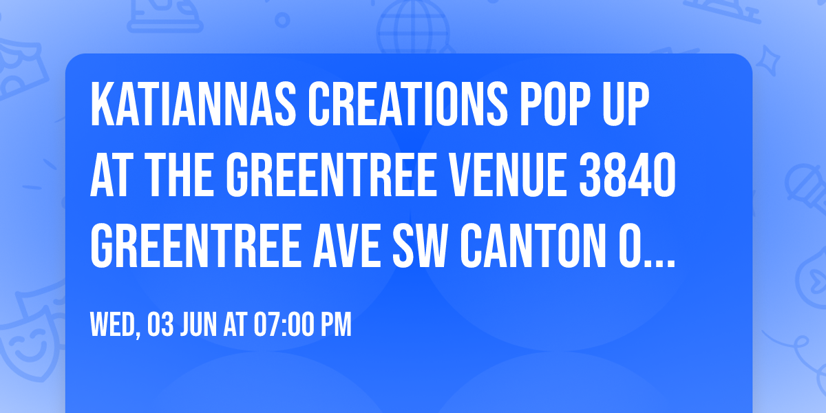 Katiannas creations Pop up at the Greentree venue 3840 greentree Ave Sw canton oh 44706