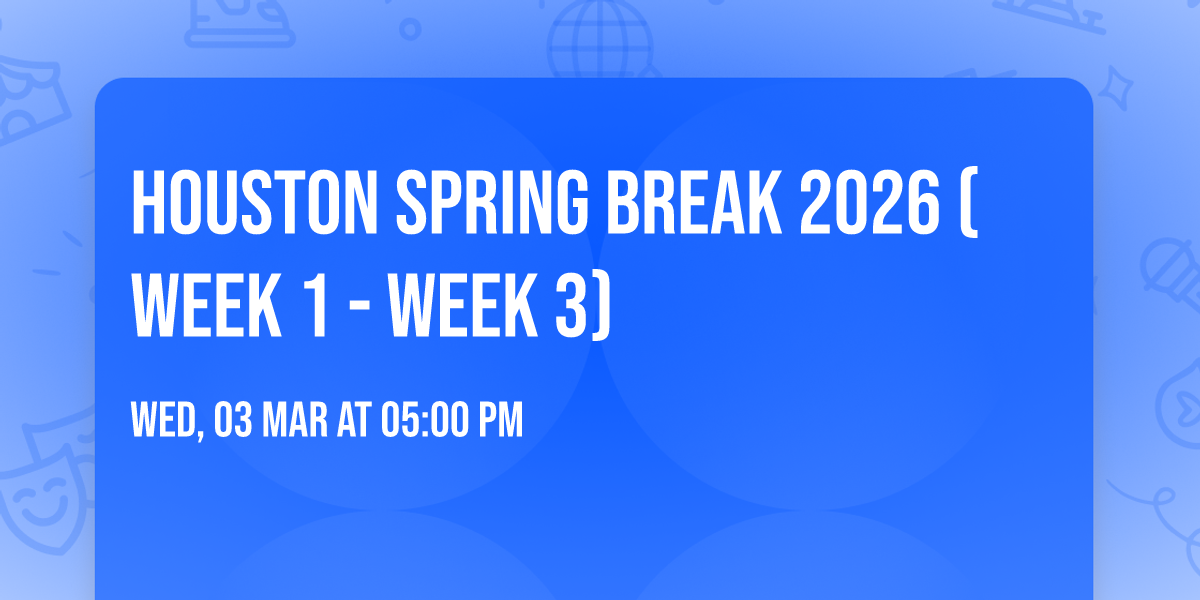 Houston Spring Break 2026 (Week 1 - Week 3)