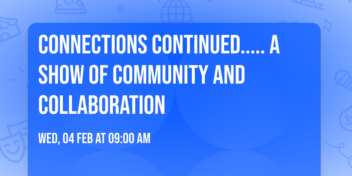 Connections Continued..... a show of community and collaboration