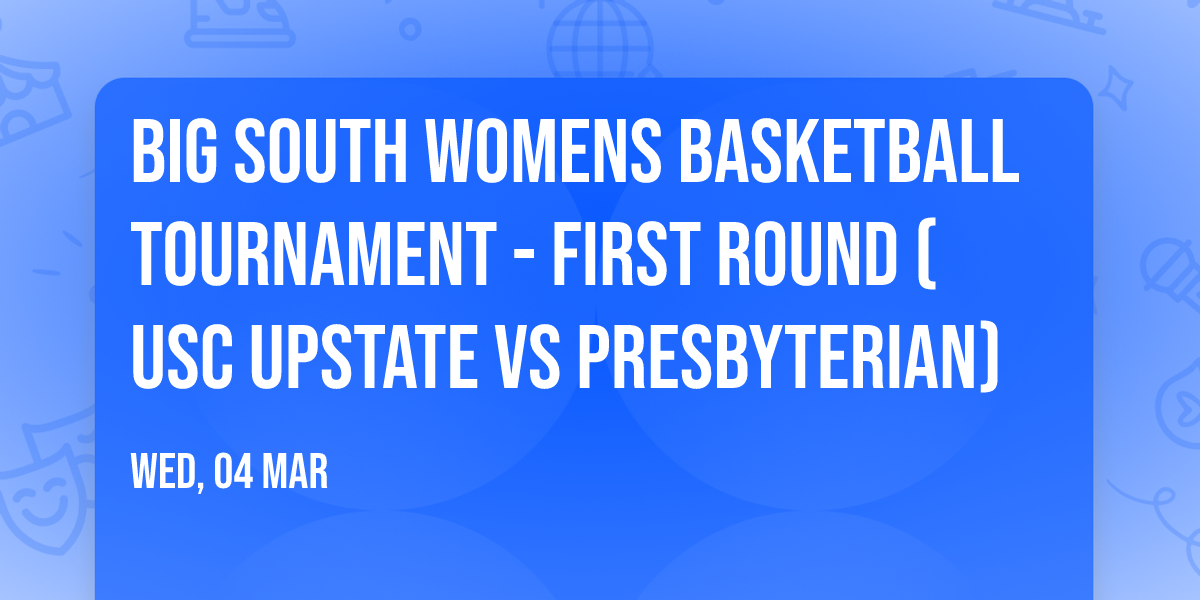 Big South Womens Basketball Tournament - First Round (USC Upstate vs Presbyterian)