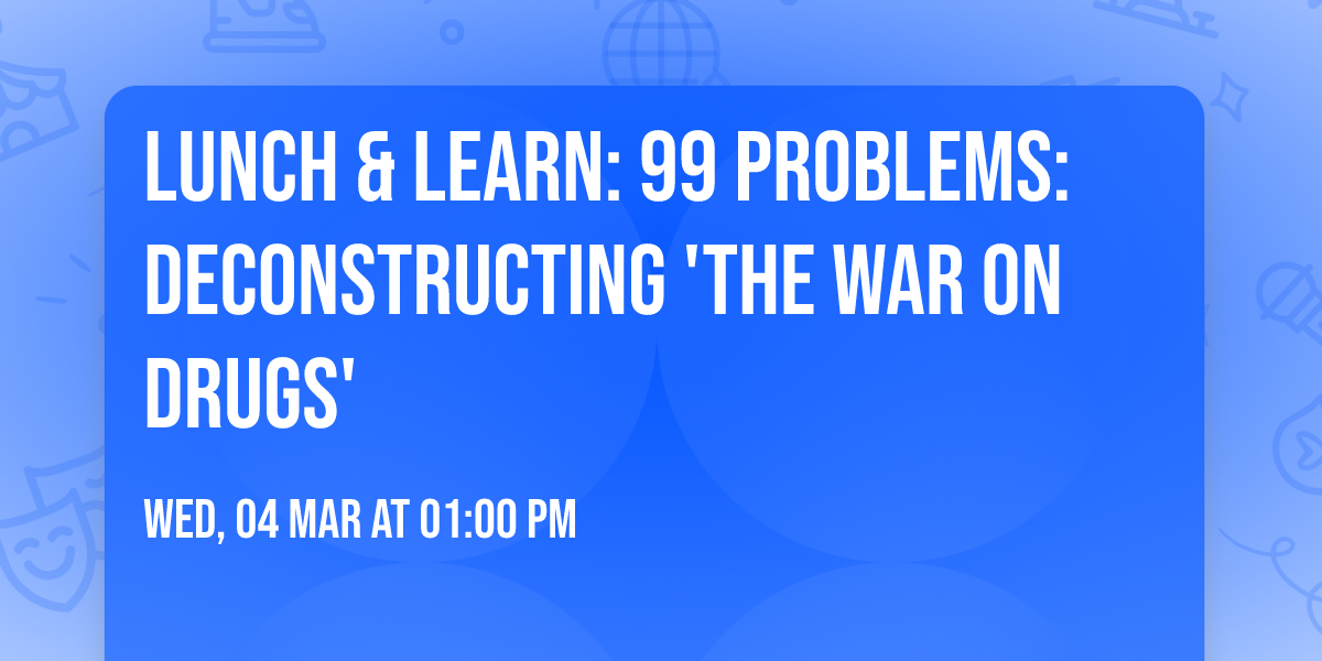 Lunch & Learn: 99 Problems: Deconstructing 'The War on Drugs'