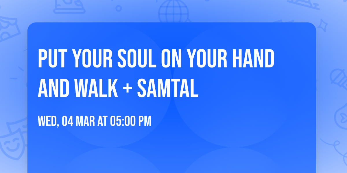 PUT YOUR SOUL ON YOUR HAND AND WALK + SAMTAL