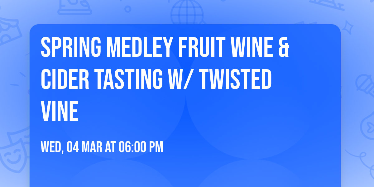 Spring Medley Fruit Wine & Cider Tasting w\/ Twisted Vine
