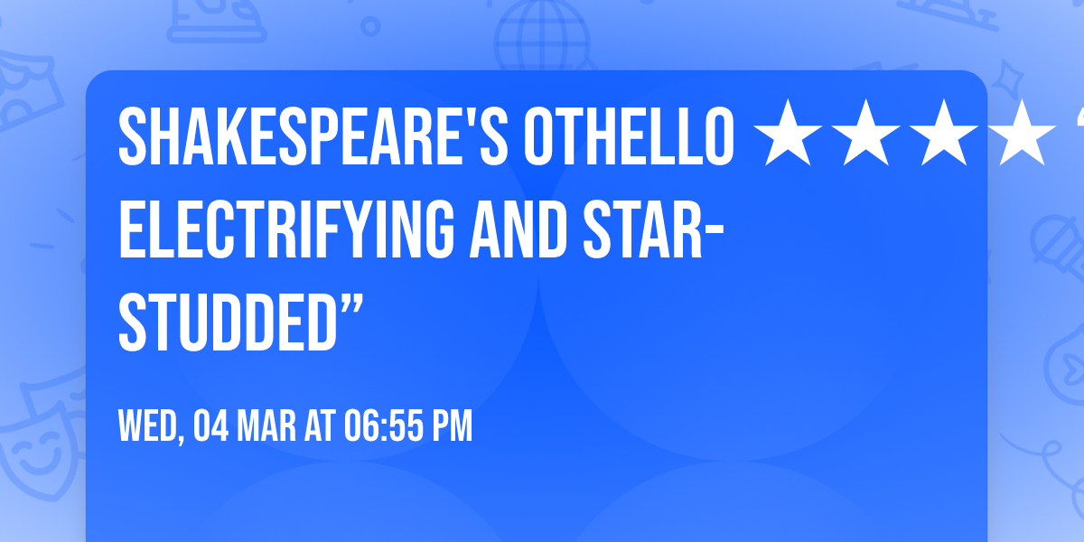 Shakespeare's OTHELLO \u2605\u2605\u2605\u2605 \u201cElectrifying and star-studded\u201d