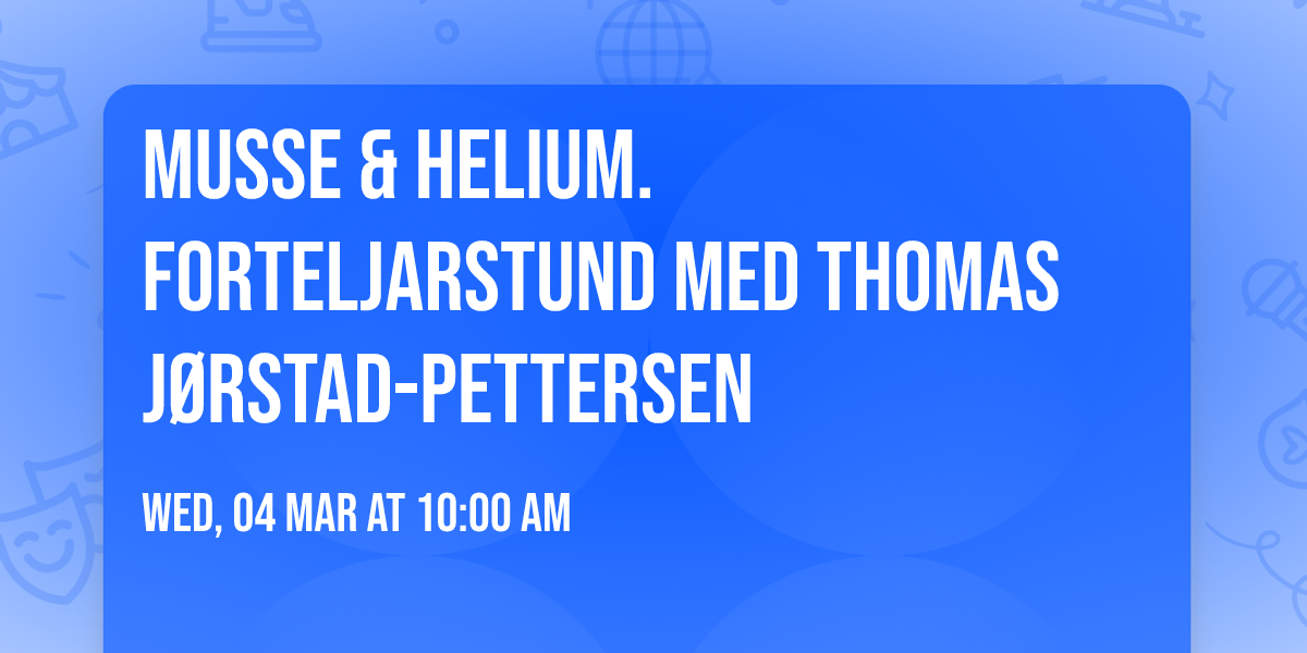 Musse & Helium. Forteljarstund med Thomas J\u00f8rstad-Pettersen