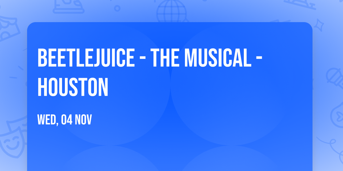 Beetlejuice - The Musical - Houston