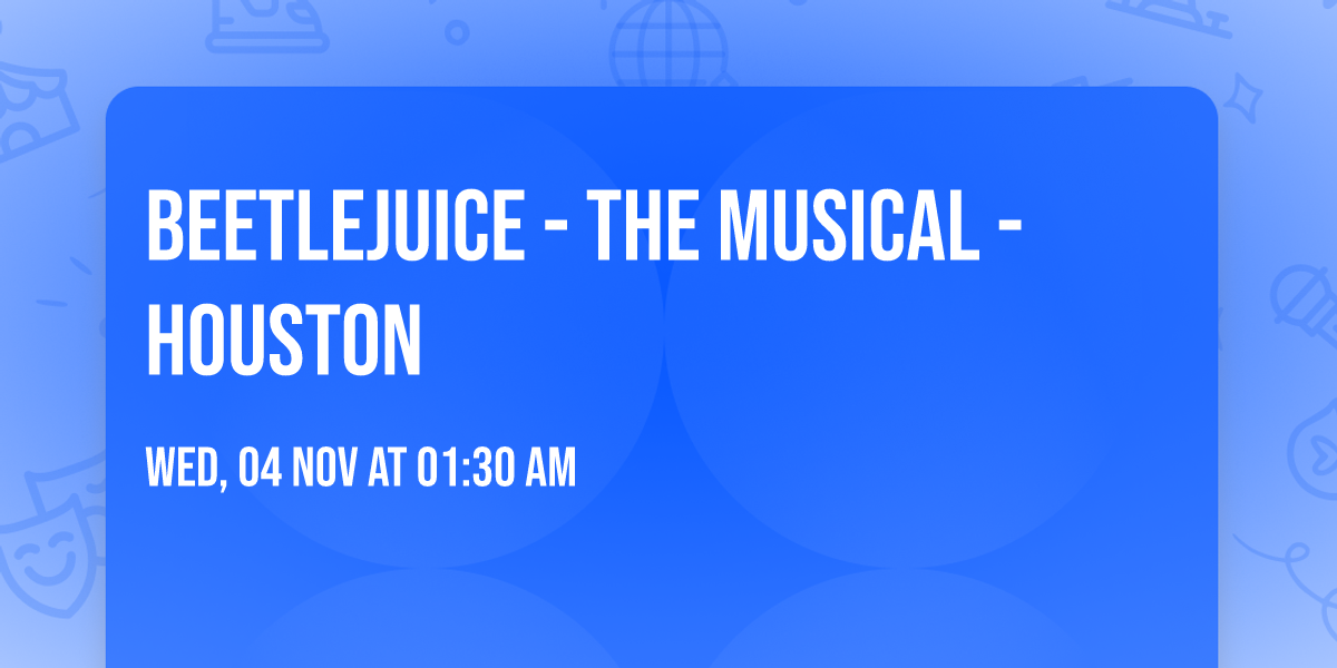 Beetlejuice - The Musical - Houston