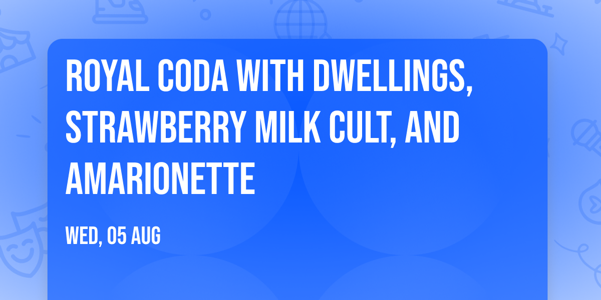 Royal Coda with Dwellings, Strawberry Milk Cult, and Amarionette