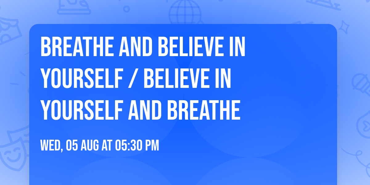 Breathe And Believe In Yourself \/ Believe In Yourself And Breathe