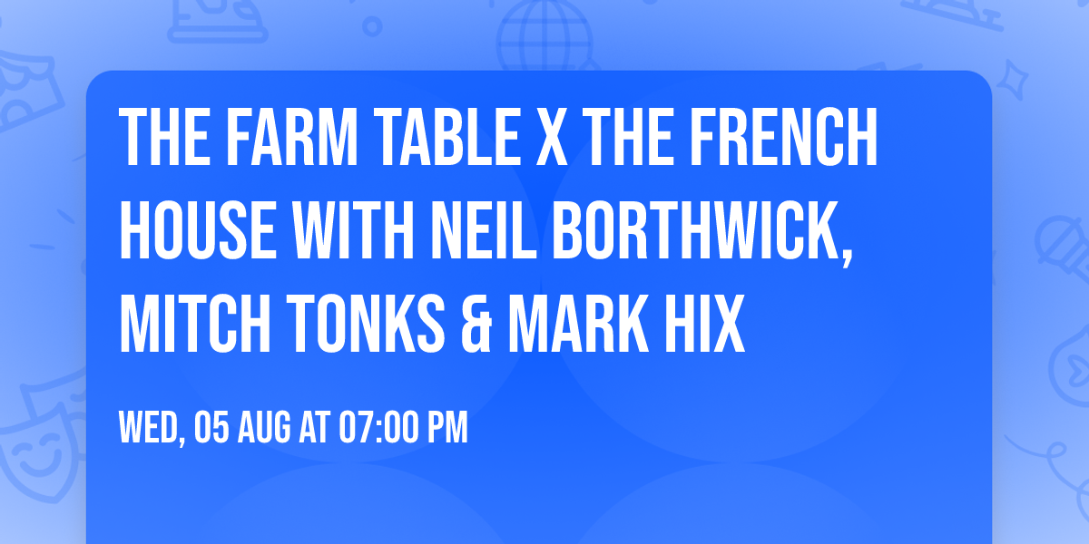 The Farm Table X The French House with Neil Borthwick, Mitch Tonks & Mark Hix