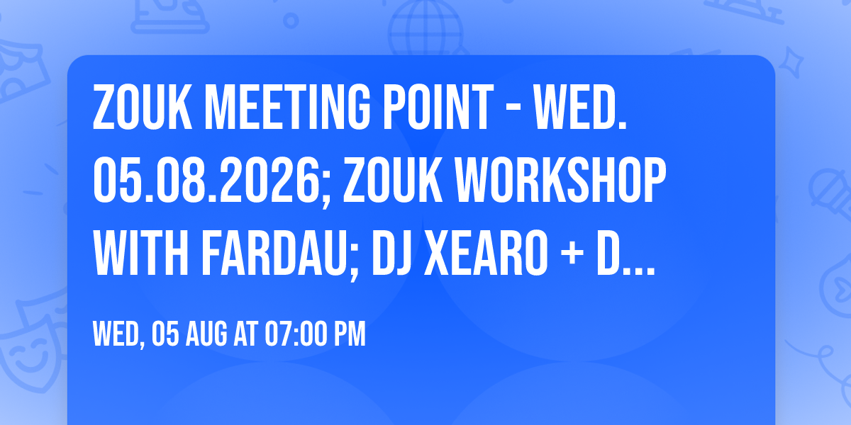 Zouk Meeting Point - Wed. 05.08.2026; Zouk Workshop with Fardau; DJ Xearo + DJ Heartanna