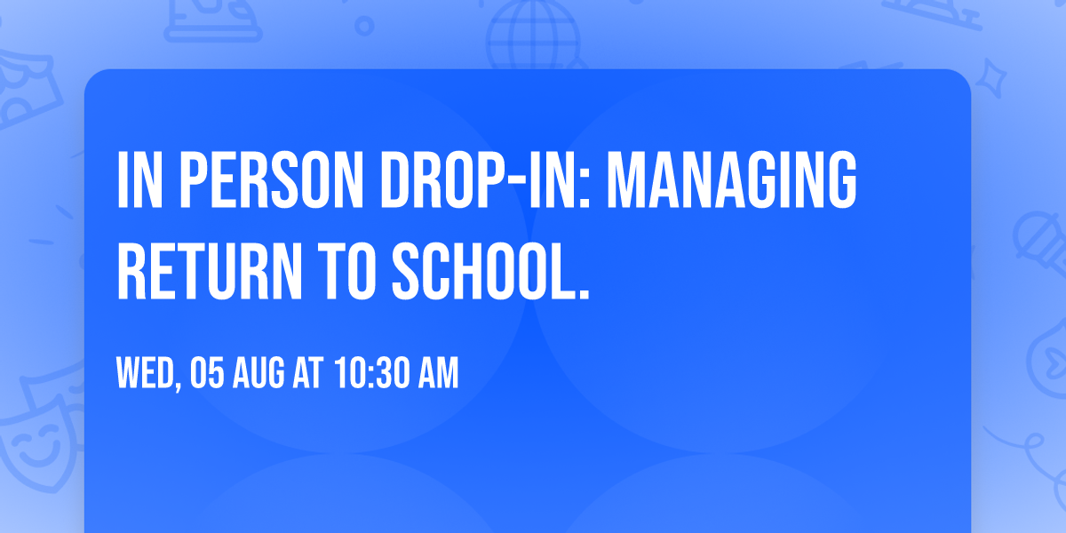 In person drop-in: Managing Return to School.