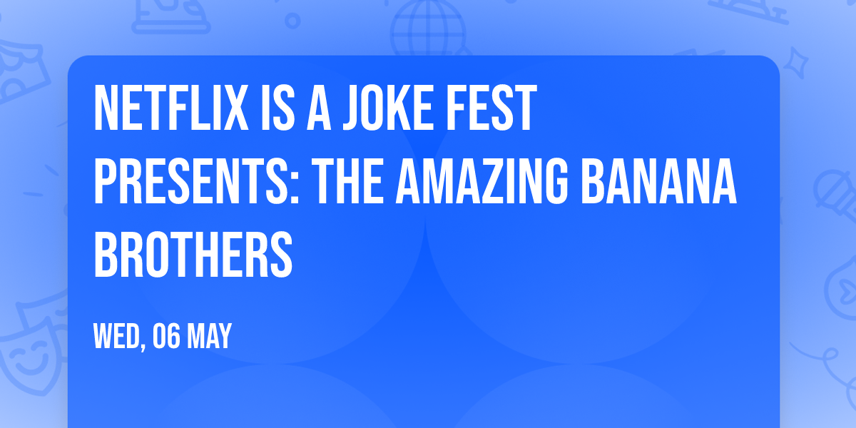 Netflix Is A Joke Fest Presents: The Amazing Banana Brothers
