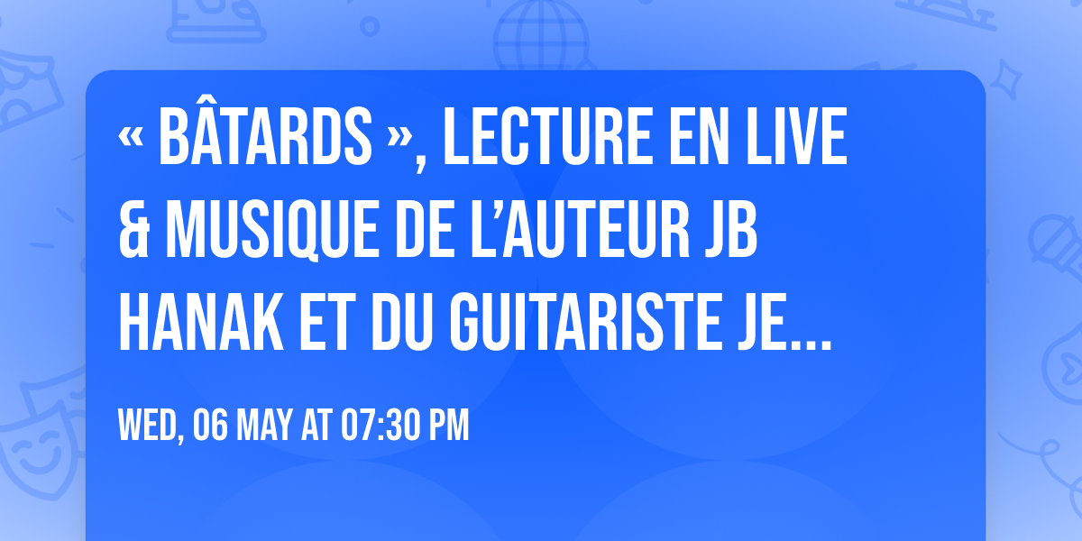 \u00ab B\u00e2tards \u00bb, lecture en live & musique de l\u2019auteur JB Hanak et du guitariste Jeff \u2018Eat Gas\u2019