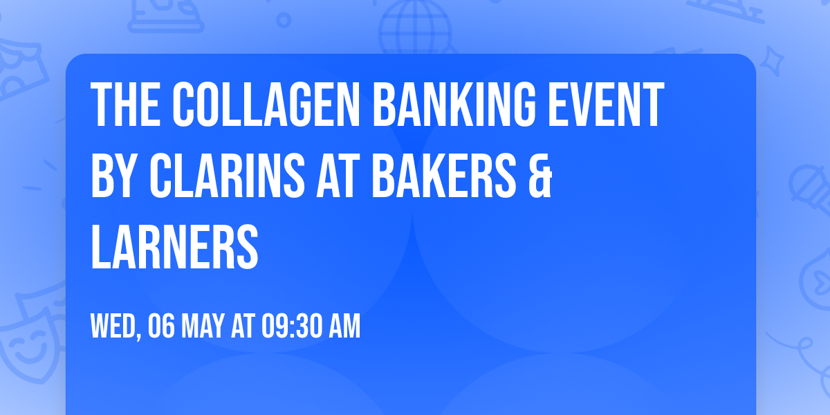 The Collagen Banking Event by Clarins at Bakers & Larners