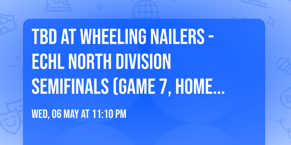 TBD at Wheeling Nailers - ECHL North Division Semifinals (Game 7, Home Game 4)