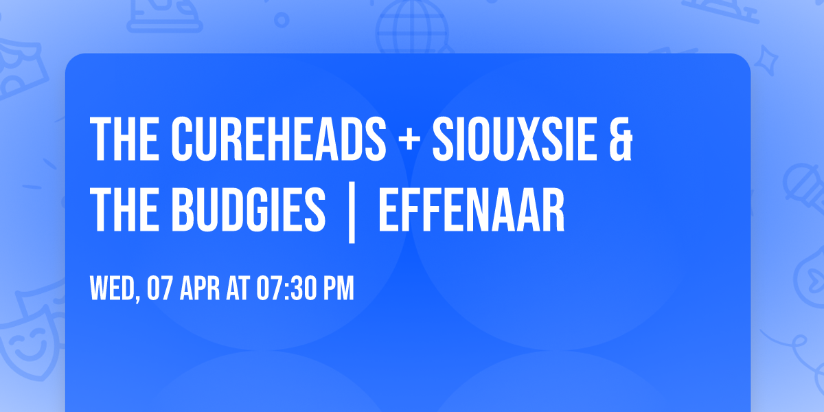 The Cureheads + Siouxsie & The Budgies | Effenaar