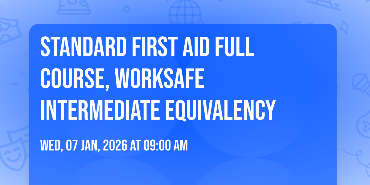 Standard First Aid Full Course, WorkSafe Intermediate Equivalency