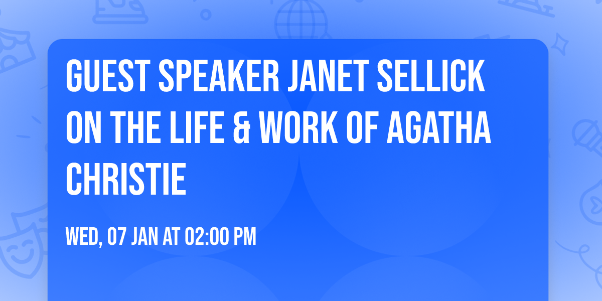 Guest Speaker Janet Sellick on the life & work of Agatha Christie 