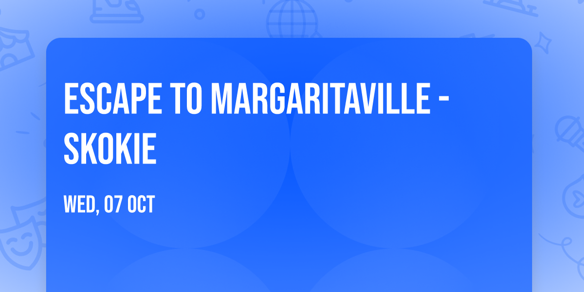 Escape to Margaritaville - Skokie
