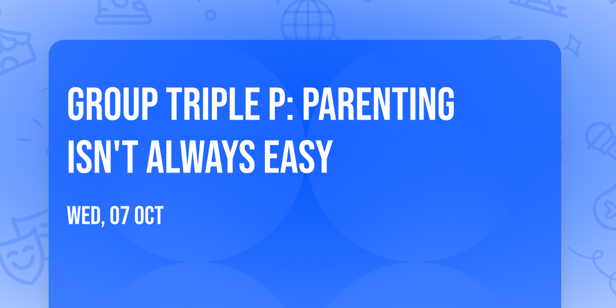 Group Triple P: Parenting isn't always easy
