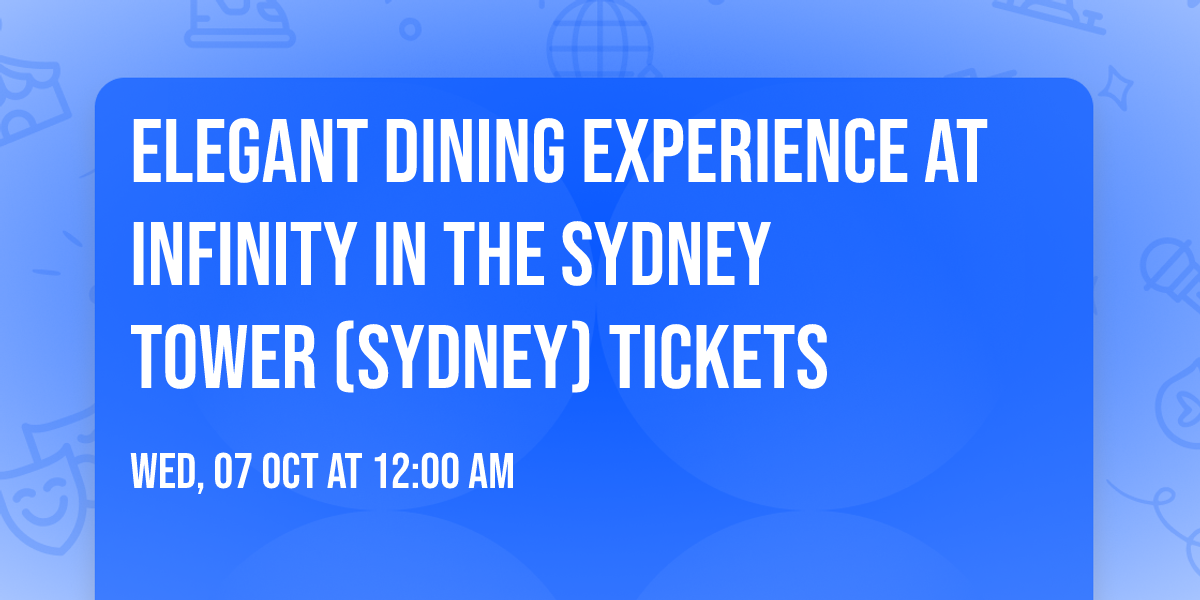 Elegant Dining Experience at Infinity in the Sydney Tower (Sydney) Tickets