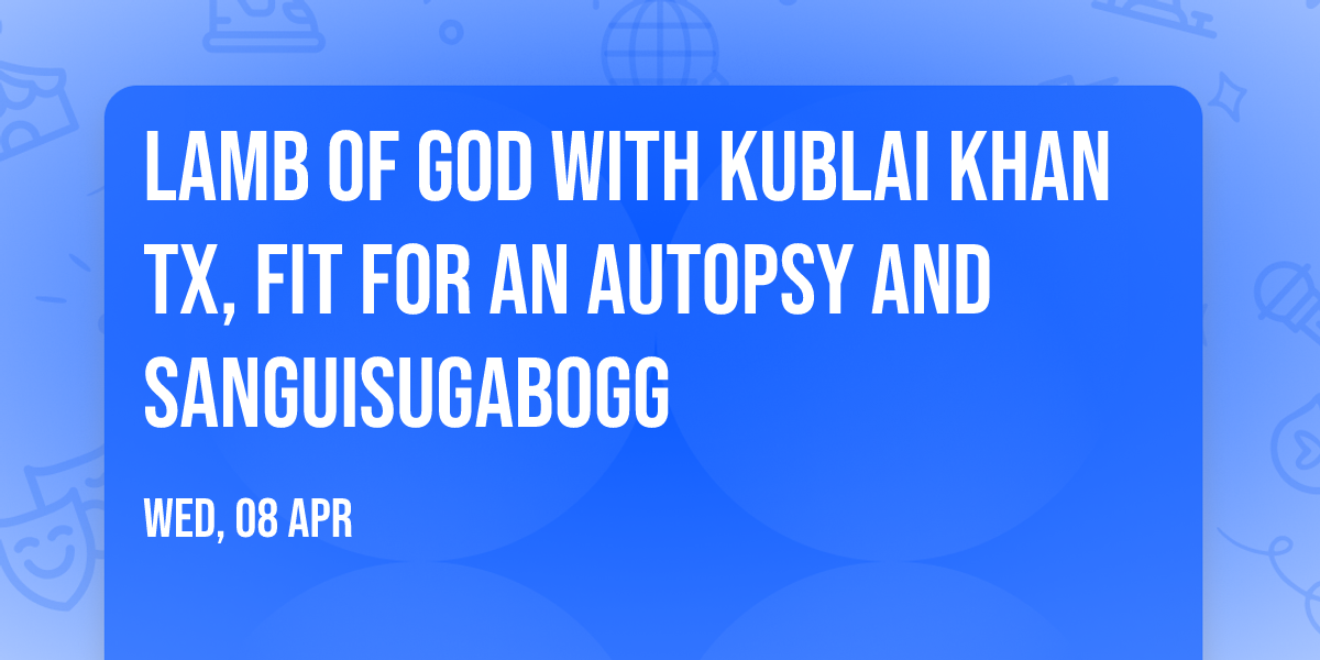 Lamb of God with Kublai Khan TX, Fit For An Autopsy and Sanguisugabogg
