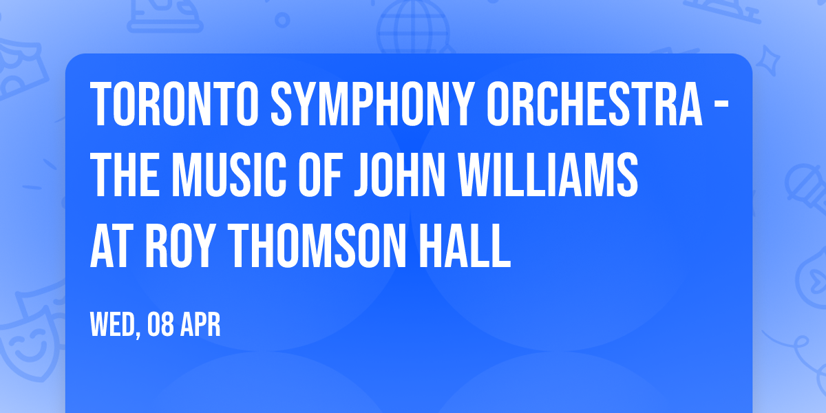 Toronto Symphony Orchestra - The Music of John Williams at Roy Thomson Hall