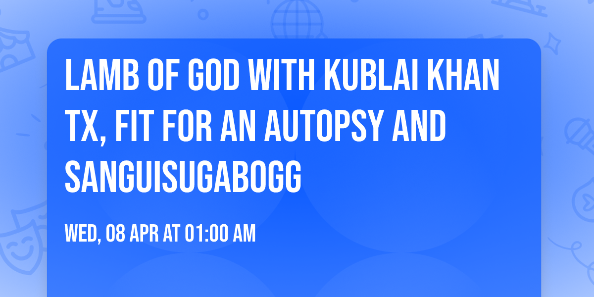 Lamb of God with Kublai Khan TX, Fit For An Autopsy and Sanguisugabogg