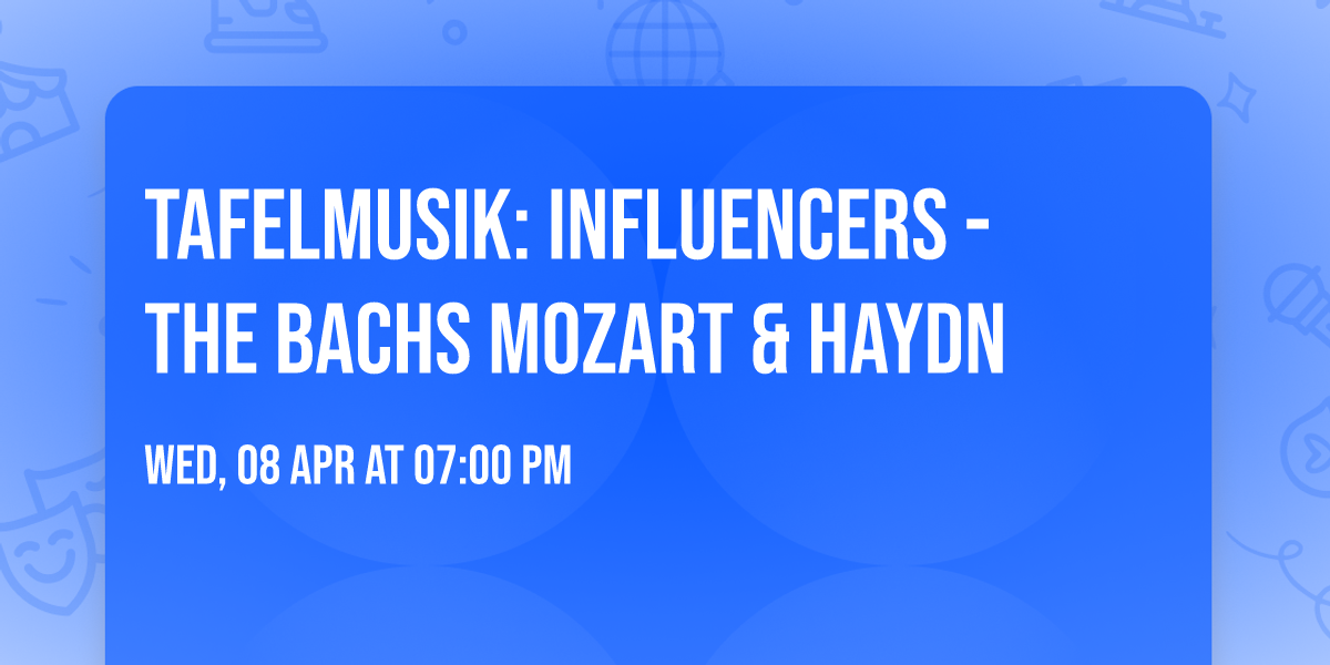 Tafelmusik: Influencers - The Bachs  Mozart & Haydn