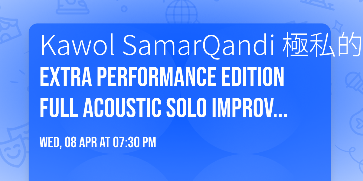 Kawol SamarQandi \u6975\u79c1\u7684\u97f3\u697d\u8b1b Extra Performance Edition Full Acoustic Solo Improv @ \u6708\u82b1\u820e