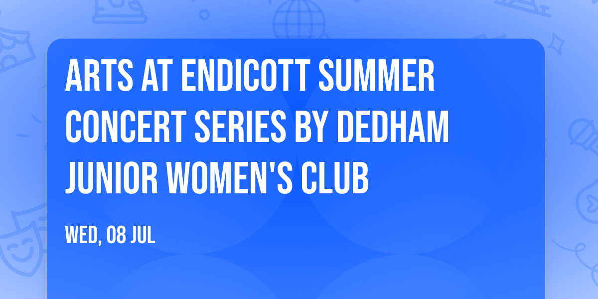 Arts at Endicott Summer Concert Series by Dedham Junior Women's Club