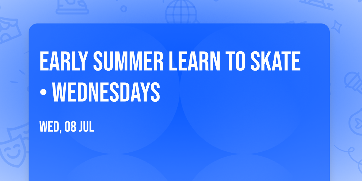 Early Summer Learn to Skate \u2022 Wednesdays
