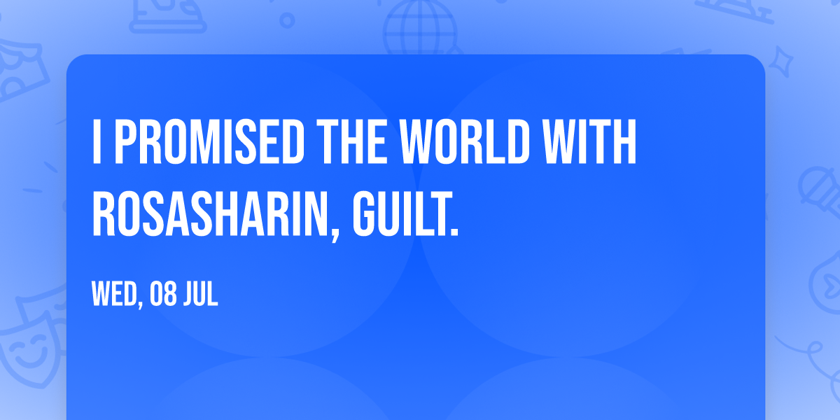 I Promised The World with Rosasharin, guilt.