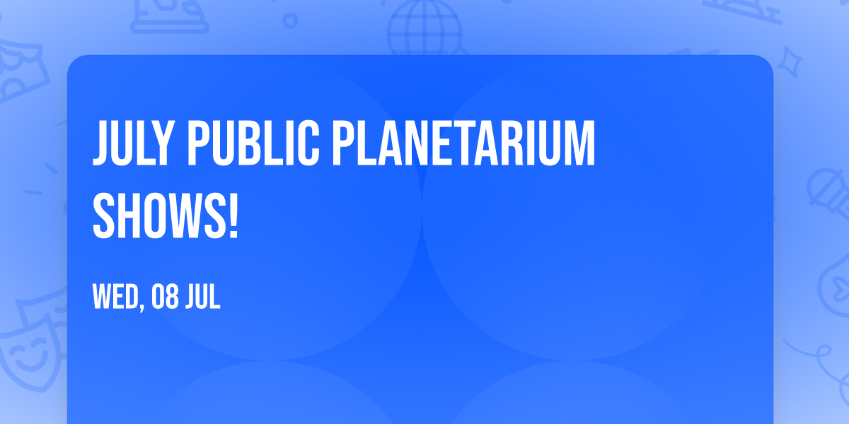 July Public Planetarium Shows!