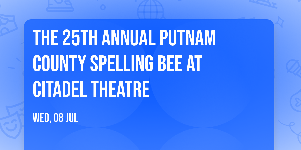 The 25th Annual Putnam County Spelling Bee at Citadel Theatre