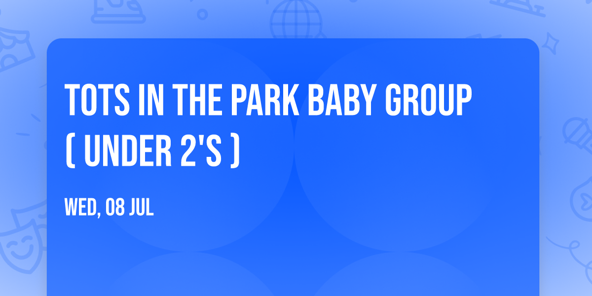 Tots in the park baby group ( under 2's ) 