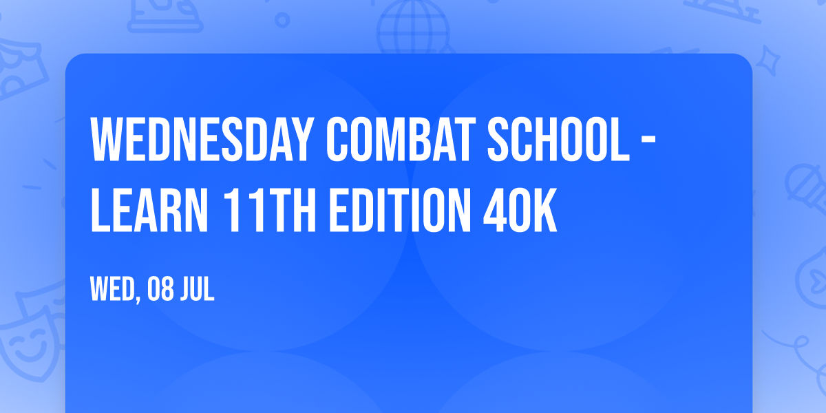 WEDNESDAY COMBAT SCHOOL - LEARN 11TH EDITION 40K
