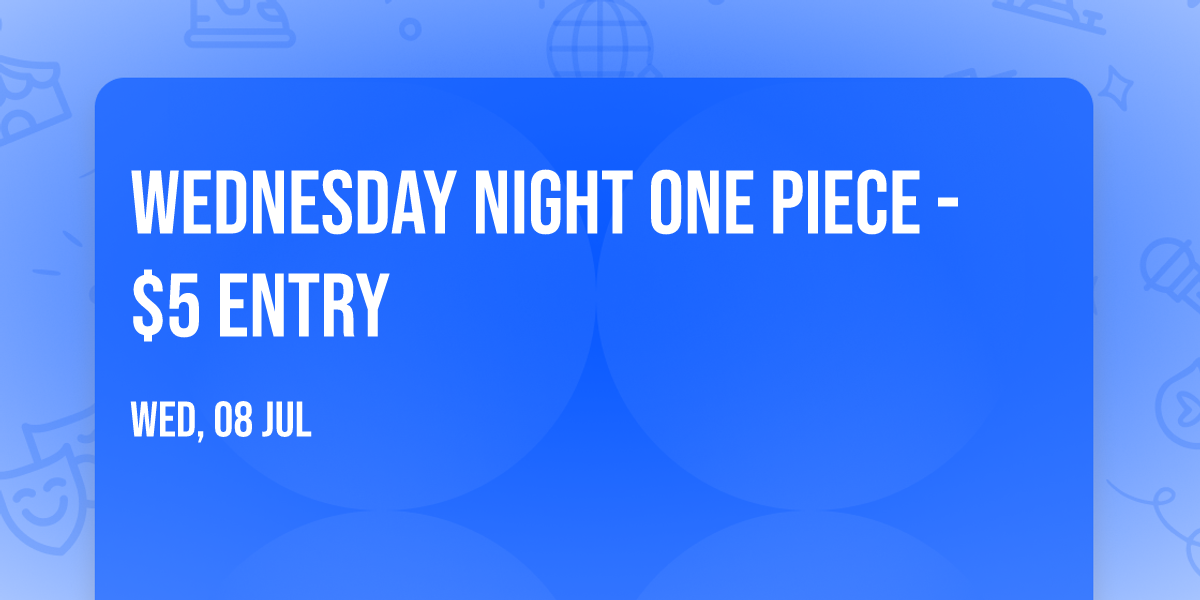 Wednesday Night One Piece - $5 entry
