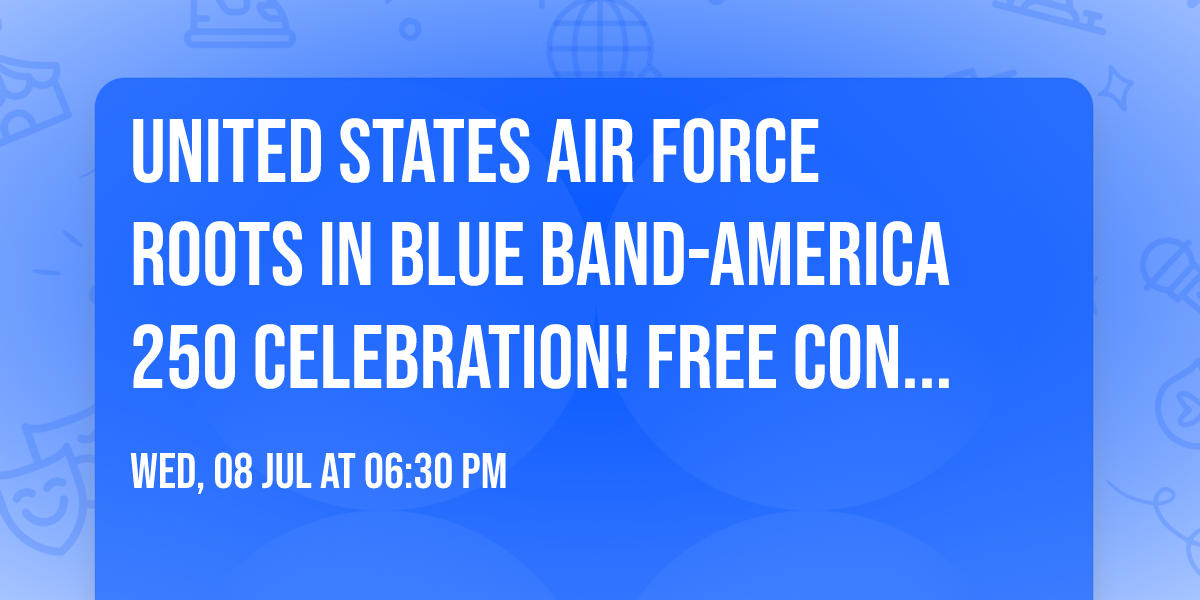 United States Air Force Roots in Blue Band-America 250 Celebration! FREE Concert in Loranger Square