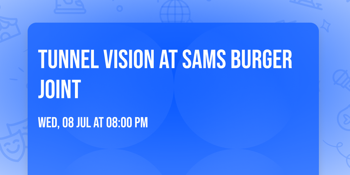 Tunnel Vision at Sams Burger Joint