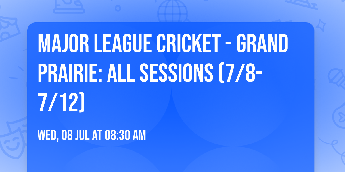Major League Cricket - Grand Prairie: All Sessions (7\/8-7\/12)