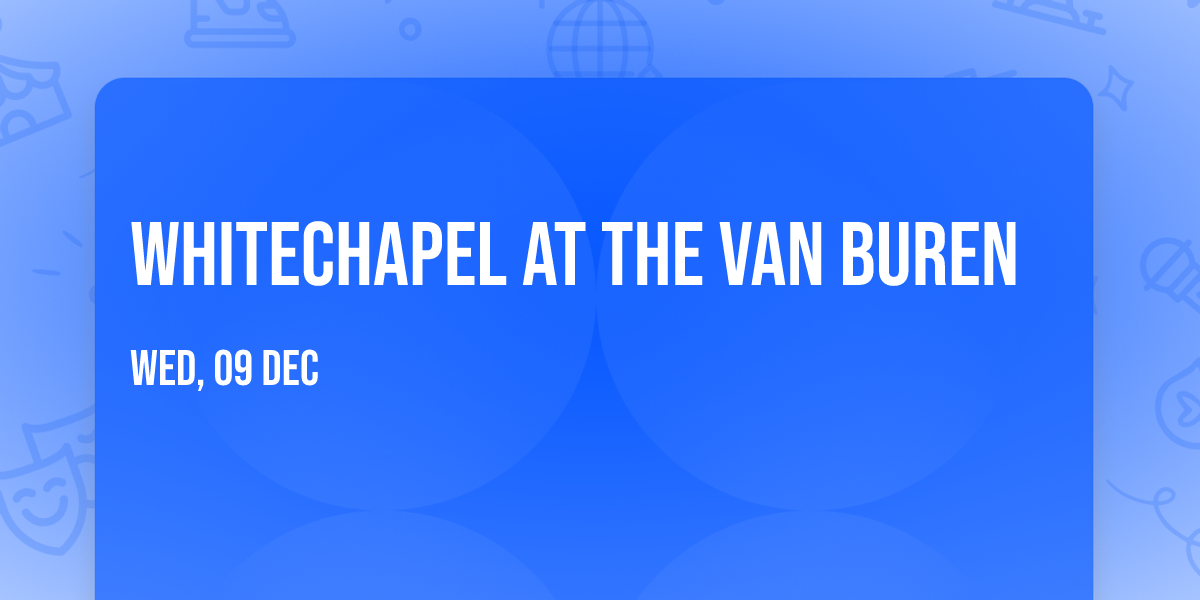 Whitechapel at The Van Buren