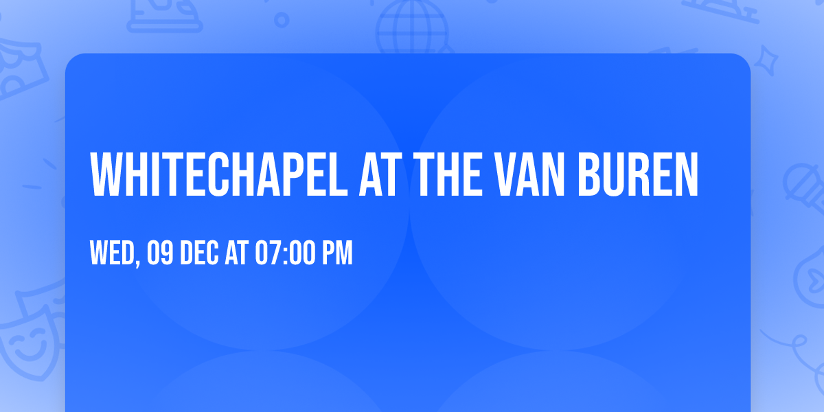 Whitechapel at The Van Buren