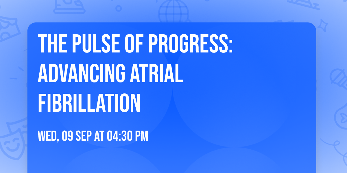 The Pulse of Progress: Advancing Atrial Fibrillation