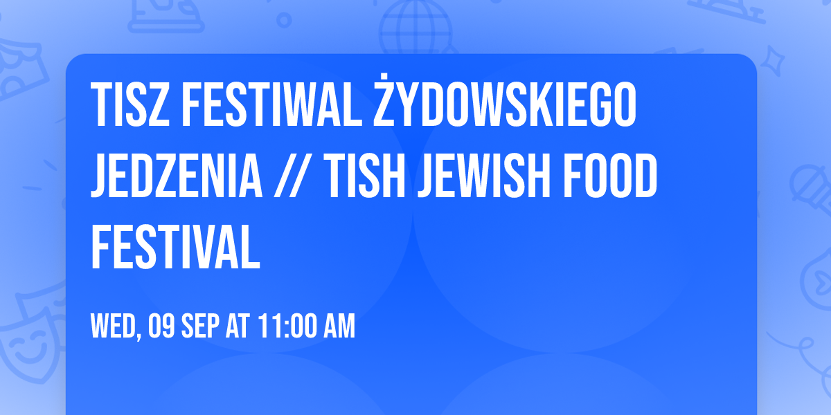 TISZ Festiwal Żydowskiego Jedzenia // TISH Jewish Food Festival